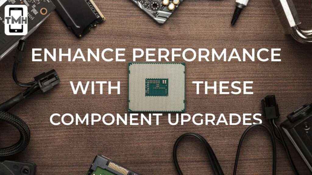 Enhance performance with these component upgrades